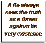 Text Box: A lie always sees the truth as a threat against its very existence.