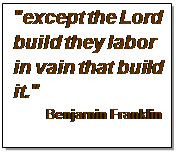 Text Box: "except the Lord build they labor in vain that build it."
Benjamin Franklin